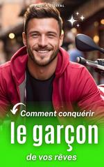 Comment conquérir le garçon de vos rêves