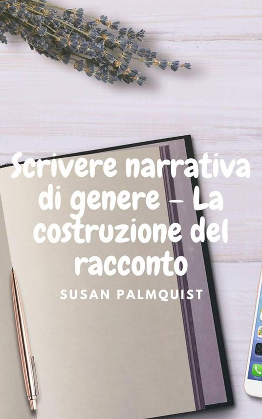 Scrivere narrativa di genere – La costruzione del racconto - Susan Palmquist - ebook