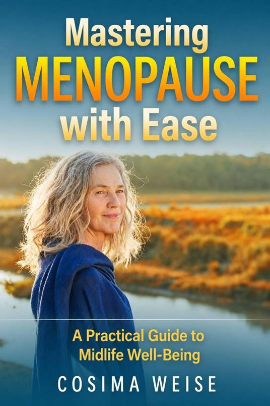 Mastering Menopause with Ease: A Practical Guide to Midlife Well-Being