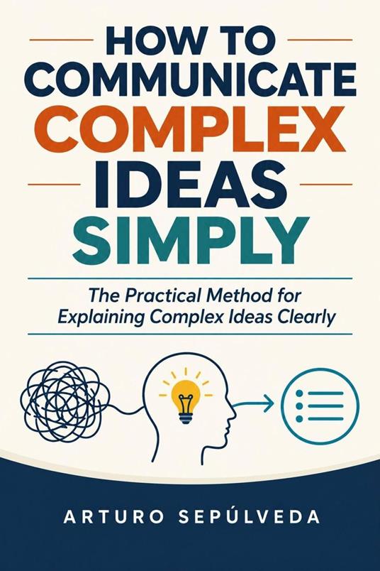 How to Communicate Complex Ideas Simply