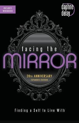Facing the Mirror 20th Anniversary Expanded Edition: Finding a Self to Live With - Daphne Delay - cover