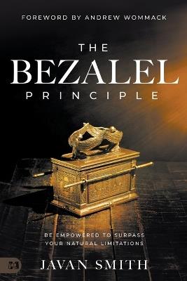 The Bezalel Principle: Be Empowered to Surpass Your Natural Limitations - Javan Smith - cover