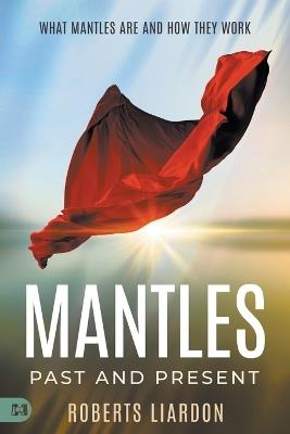 Mantles Past and Present: What Mantles Are and How They Work - Roberts Liardon - cover