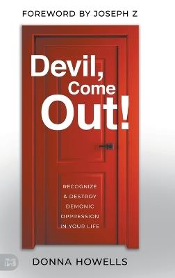 Devil, Come Out!: Recognize and Destroy Demonic Oppression in Your Life - Donna Howells - cover