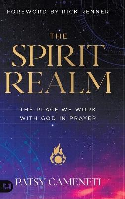 The Spirit Realm: The Place We Work with God in Prayer - Patsy Cameneti - cover