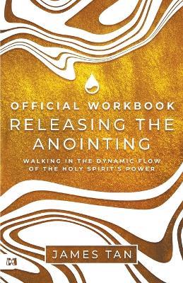 The Official Workbook for Releasing the Anointing: Walking in the Dynamic Flow of the Holy Spirit's Power - James Tan - cover