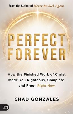 Perfect Forever: Break Free from Guilt, Shame, and Striving--Complete and Free Right Now - Chad Gonzales - cover