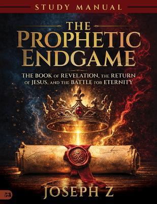 Prophetic Endgame Study Manual: The Book of Revelation, the Return of Jesus, and the Battle for Eternity - Joseph Z - cover