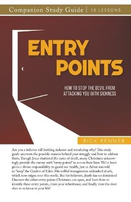 Entry Points Study Guide: How to Stop the Devil From Attacking You With Sickness - Rick Renner - cover