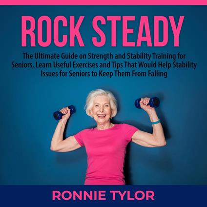Rock Steady: The Ultimate Guide on Strength and Stability Training for Seniors, Learn Useful Exercises and Tips That Would Help Stability Issues for Seniors to Keep Them From Falling Did you know that 7 out of 10 seniors have stability issues and ac