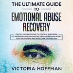 The Ultimate Guide to Emotional Abuse Recovery: Identify and understand the traits of narcissism, co-dependency and gaslighting. Heal and recover after a toxic relationship and rediscover your true self