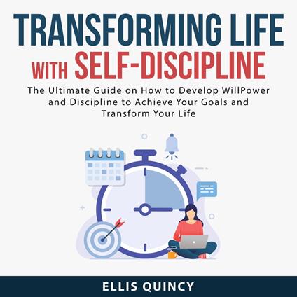 Transforming Life With Self-Discipline: The Ultimate Guide on How to Develop Will Power and Discipline to Achieve Your Goals and Transform Your Life