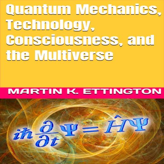 Quantum Mechanics, Technology, Consciousness, and the Multiverse
