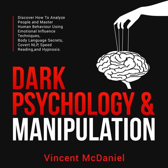 Dark Psychology & Manipulation: Discover How To Analyze People and Master Human Behaviour Using Emotional Influence Techniques, Body Language Secrets, Covert NLP, Speed Reading, and Hypnosis.