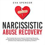 Narcissistic Abuse Recovery: The Complete Narcissism Guide for Identifying, Disarming, and Dealing With Narcissists, Codependency, Abusive Parents & Relationships, Manipulation, Gaslighting and More!