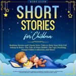 Short Stories for Children: Bedtime Stories and Classic Fairy Tales to Help Your Kids Fall Asleep & Relax. The Tale of Peter Rabbit, The Ugly Duckling, Aesop's Fables Collection, and More!