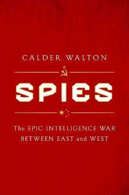 Spies: The Epic Intelligence War Between East and West - Calder Walton - cover
