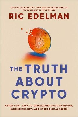 The Truth About Crypto: A Practical, Easy-to-Understand Guide to Bitcoin, Blockchain, NFTs, and Other Digital Assets - Ric Edelman - cover