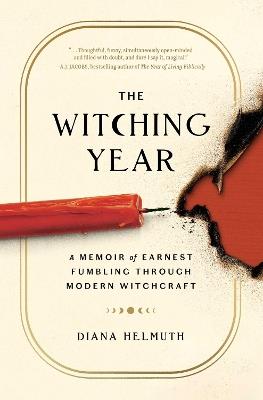 The Witching Year: A Memoir of Earnest Fumbling Through Modern Witchcraft - Diana Helmuth - cover