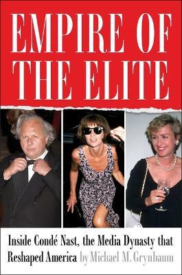 Empire of the Elite: Inside Condé Nast, the Media Dynasty That Reshaped America - Michael M Grynbaum - cover