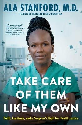 Take Care of Them Like My Own: Faith, Fortitude, and a Surgeon's Fight for Health Justice - Ala Stanford - cover