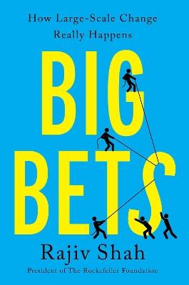Big Bets: How Large-Scale Change Really Happens - Rajiv Shah - cover