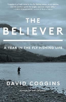 The Believer: A Year in the Fly Fishing Life - David Coggins - cover
