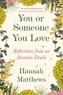 You or Someone You Love: Reflections from an Abortion Doula - Hannah Matthews - cover