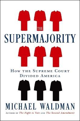 The Supermajority: How the Supreme Court Divided America - Michael Waldman - cover