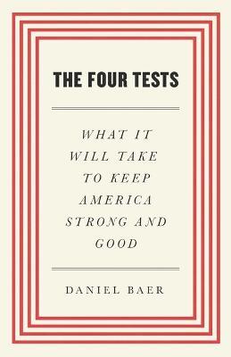 The Four Tests: What It Will Take to Keep America Strong and Good - Daniel Baer - cover