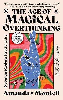 The Age of Magical Overthinking: Notes on Modern Irrationality - Amanda Montell - cover