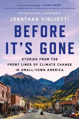 Before It's Gone: Stories from the Front Lines of Climate Change in Small-Town America - Jonathan Vigliotti - cover