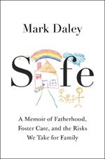 Safe: A Memoir of Fatherhood, Foster Care, and the Risks We Take for Family