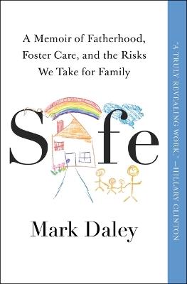 Safe: A Memoir of Fatherhood, Foster Care, and the Risks We Take for Family - Mark Daley - cover