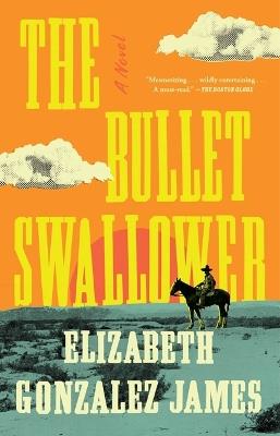 The Bullet Swallower - Elizabeth Gonzalez James - cover