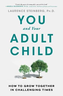 You and Your Adult Child: How to Grow Together in Challenging Times - Laurence Steinberg - cover