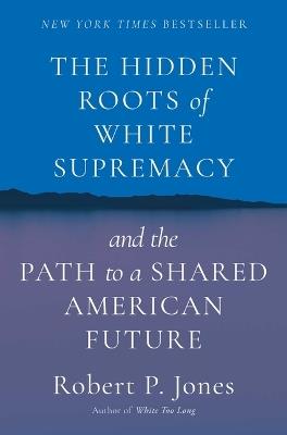 The Hidden Roots of White Supremacy - Robert. P Jones - cover
