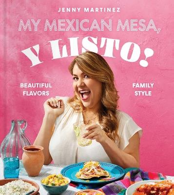 My Mexican Mesa, Y Listo!: Beautiful Flavors, Family Style (A Cookbook) - Jenny Martinez - cover