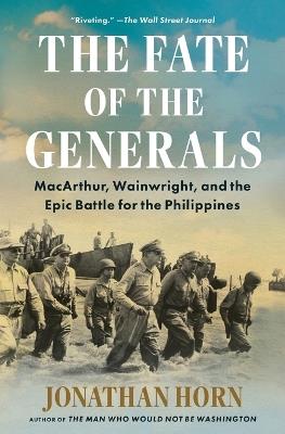 The Fate of the Generals: MacArthur, Wainwright, and the Epic Battle for the Philippines - Jonathan Horn - cover