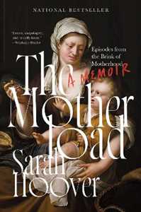 Libro in inglese The Motherload: Episodes from the Brink of Motherhood Sarah Hoover