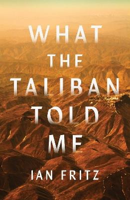 What the Taliban Told Me - Ian Fritz - cover