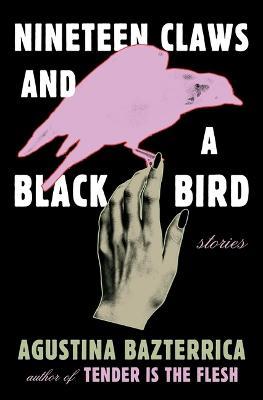 Nineteen Claws and a Black Bird: Stories - Agustina Bazterrica - cover