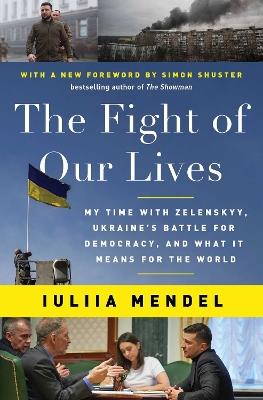 The Fight of Our Lives: My Time with Zelenskyy, Ukraine's Battle for Democracy, and What It Means for the World - Iuliia Mendel - cover