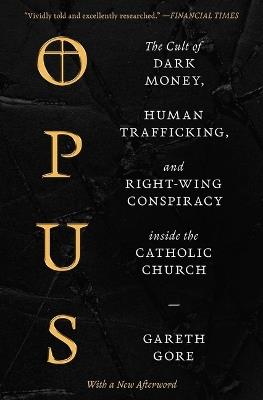 Opus: The Cult of Dark Money, Human Trafficking, and Right-Wing Conspiracy Inside the Catholic Church - Gareth Gore - cover