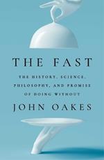 The Fast: The History, Science, Philosophy, and Promise of Doing Without