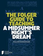 The Folger Guide to Teaching A Midsummer Night's Dream