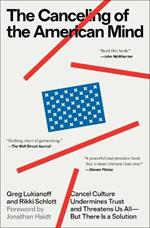 The Canceling of the American Mind: Cancel Culture Undermines Trust and Threatens Us All--But There Is a Solution
