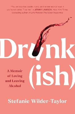 Drunk-ish: A Memoir of Loving and Leaving Alcohol - Stefanie Wilder-Taylor - cover