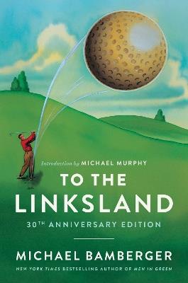 To the Linksland (30th Anniversary Edition) - Michael Bamberger - cover