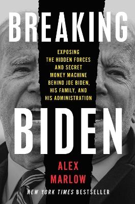 Breaking Biden: Exposing the Hidden Forces and Secret Money Machine Behind Joe Biden, His Family, and His Administration - Alex Marlow - cover